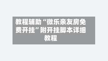 教程辅助“微乐亲友房免费开挂”附开挂脚本详细教程-第1张图片