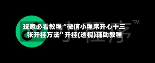 玩家必看教程“微信小程序开心十三张开挂方法”开挂(透视)辅助教程-第1张图片