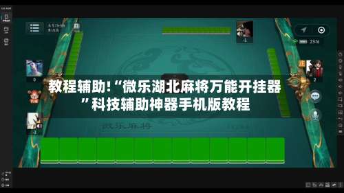 教程辅助!“微乐湖北麻将万能开挂器”科技辅助神器手机版教程-第2张图片