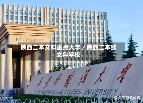 陕西二本文科重点大学／陕西二本线文科学校-第1张图片
