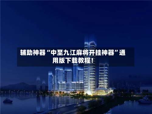 辅助神器“中至九江麻将开挂神器	”通用版下载教程！-第2张图片