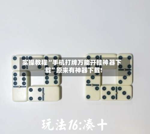 实操教程“手机打牌万能开挂神器下载	”原来有神器下载!-第2张图片