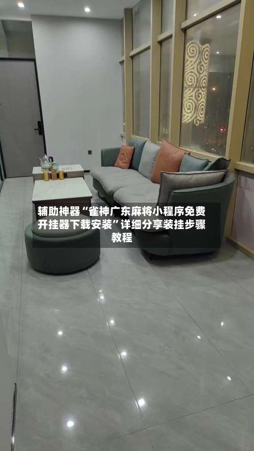 辅助神器“雀神广东麻将小程序免费开挂器下载安装”详细分享装挂步骤教程-第1张图片