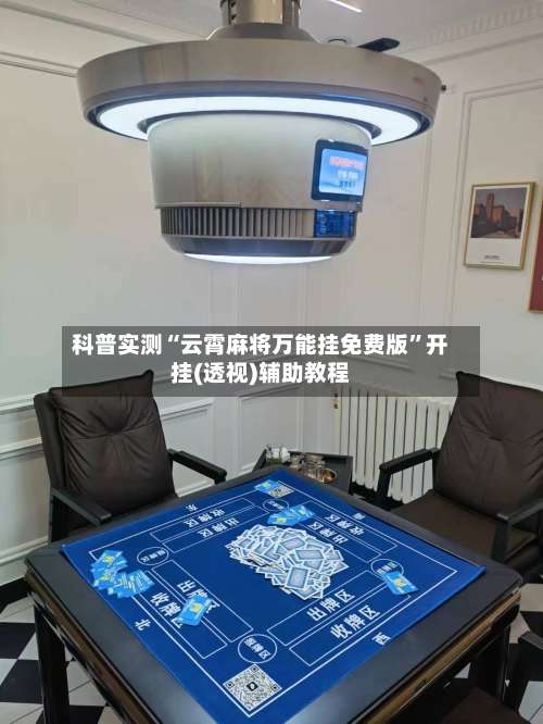 科普实测“云霄麻将万能挂免费版”开挂(透视)辅助教程-第2张图片