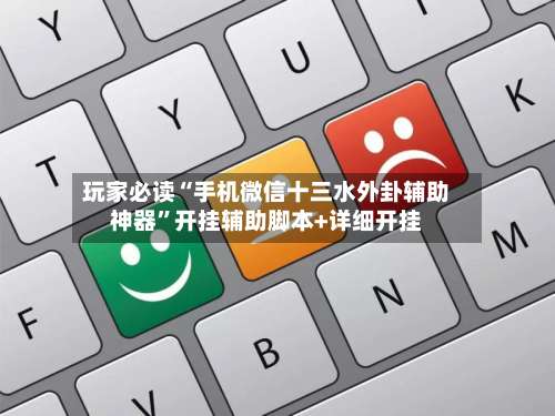 玩家必读“手机微信十三水外卦辅助神器	”开挂辅助脚本+详细开挂-第1张图片