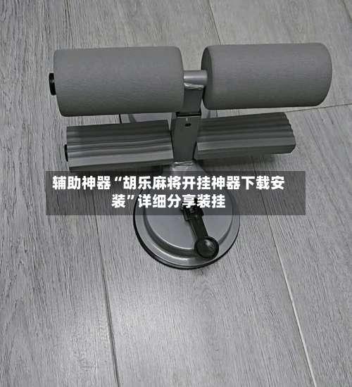 辅助神器“胡乐麻将开挂神器下载安装	”详细分享装挂-第3张图片