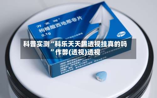 科普实测“科乐天天踢透视挂真的吗”作弊(透视)透视-第1张图片