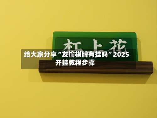 给大家分享“友愉棋牌有挂吗”2025开挂教程步骤-第2张图片