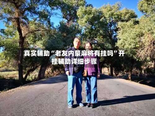 真实辅助“老友内蒙麻将有挂吗	”开挂辅助详细步骤-第1张图片