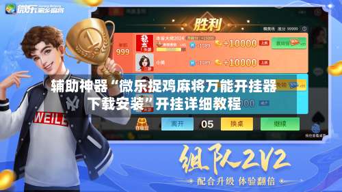 辅助神器“微乐捉鸡麻将万能开挂器下载安装”开挂详细教程-第2张图片