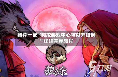 推荐一款“阿拉游戏中心可以开挂吗”详细开挂教程-第1张图片