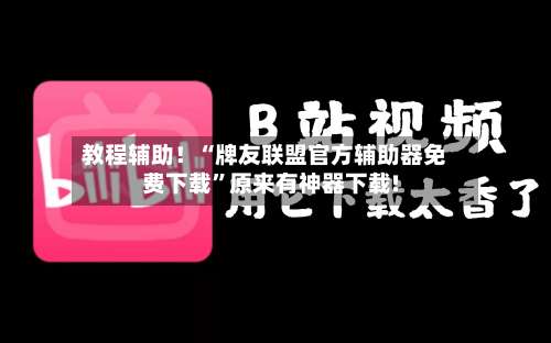 教程辅助！“牌友联盟官方辅助器免费下载	”原来有神器下载!-第2张图片
