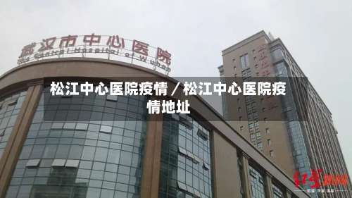 松江中心医院疫情／松江中心医院疫情地址-第2张图片