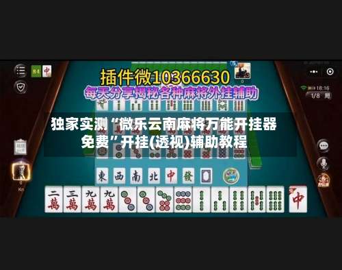 独家实测“微乐云南麻将万能开挂器免费	”开挂(透视)辅助教程-第1张图片