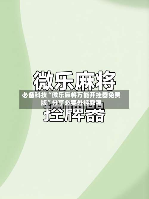 必备科技“微乐麻将万能开挂器免费版”分享必要外挂教程-第2张图片