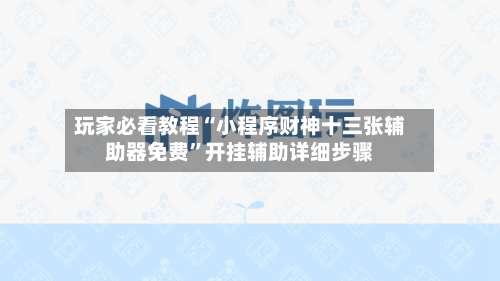 玩家必看教程“小程序财神十三张辅助器免费”开挂辅助详细步骤-第3张图片