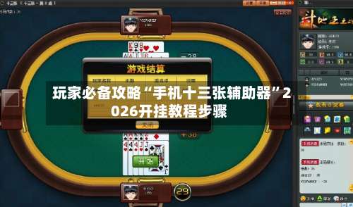 玩家必备攻略“手机十三张辅助器	”2026开挂教程步骤-第2张图片