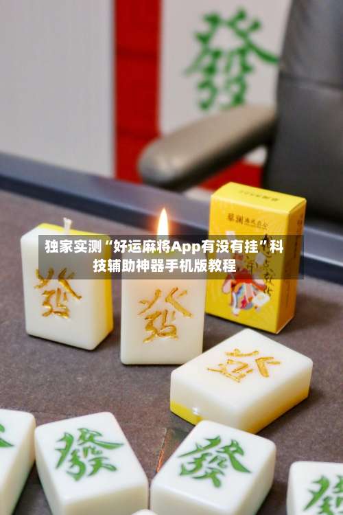 独家实测“好运麻将App有没有挂”科技辅助神器手机版教程-第2张图片