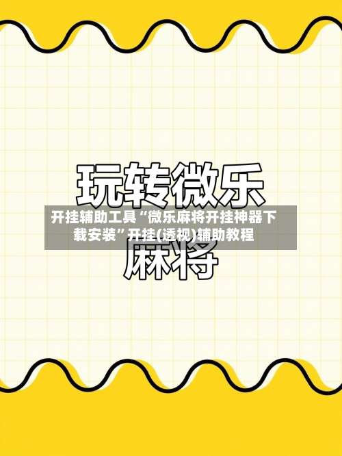 开挂辅助工具“微乐麻将开挂神器下载安装”开挂(透视)辅助教程-第1张图片