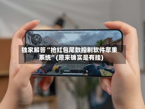 独家解答“抢红包尾数控制软件苹果系统”(原来确实是有挂)-第2张图片