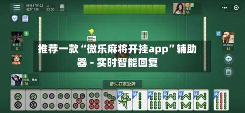 推荐一款“微乐麻将开挂app”辅助器 - 实时智能回复-第1张图片