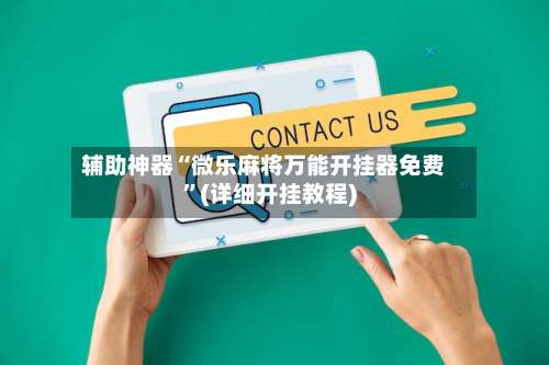 辅助神器“微乐麻将万能开挂器免费	”(详细开挂教程)-第1张图片