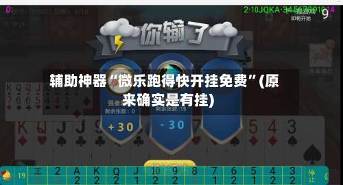 辅助神器“微乐跑得快开挂免费	”(原来确实是有挂)-第2张图片