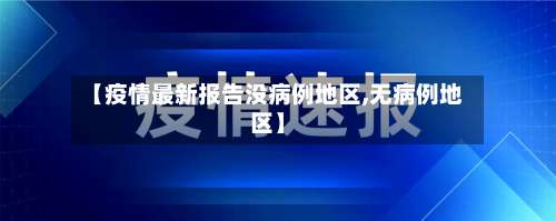 【疫情最新报告没病例地区,无病例地区】-第2张图片