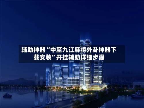 辅助神器“中至九江麻将外卦神器下载安装	”开挂辅助详细步骤-第1张图片