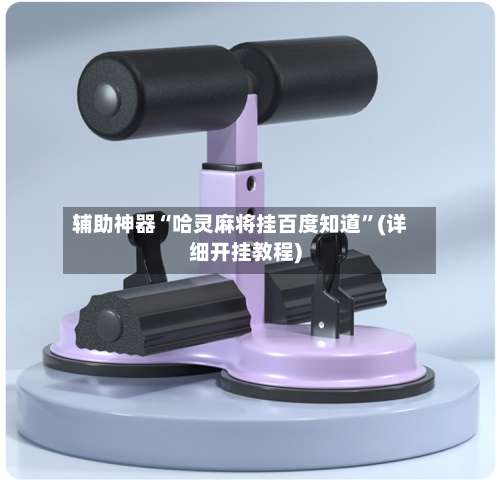 辅助神器“哈灵麻将挂百度知道”(详细开挂教程)-第2张图片