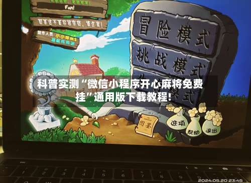 科普实测“微信小程序开心麻将免费挂”通用版下载教程!-第3张图片