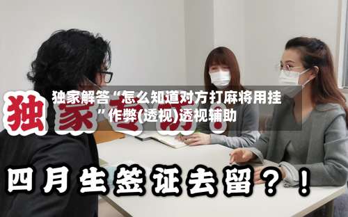 独家解答“怎么知道对方打麻将用挂”作弊(透视)透视辅助-第3张图片