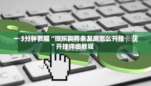 3分钟教程“微乐麻将亲友房怎么开挂”开挂详细教程-第2张图片