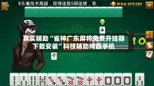 真实辅助“雀神广东麻将免费开挂器下载安装	”科技辅助神器手机-第2张图片