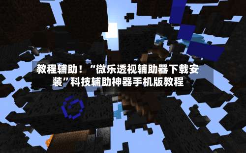 教程辅助！“微乐透视辅助器下载安装	”科技辅助神器手机版教程-第1张图片