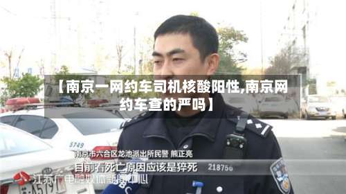 【南京一网约车司机核酸阳性,南京网约车查的严吗】-第1张图片