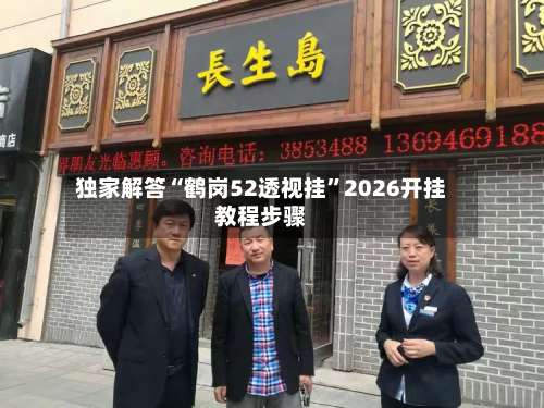 独家解答“鹤岗52透视挂”2026开挂教程步骤-第1张图片