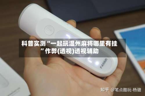 科普实测“一起玩温州麻将哪里有挂”作弊(透视)透视辅助-第1张图片