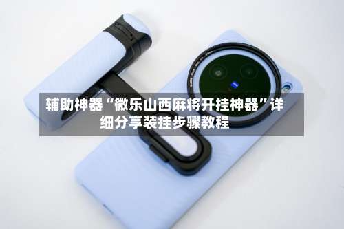 辅助神器“微乐山西麻将开挂神器”详细分享装挂步骤教程-第3张图片