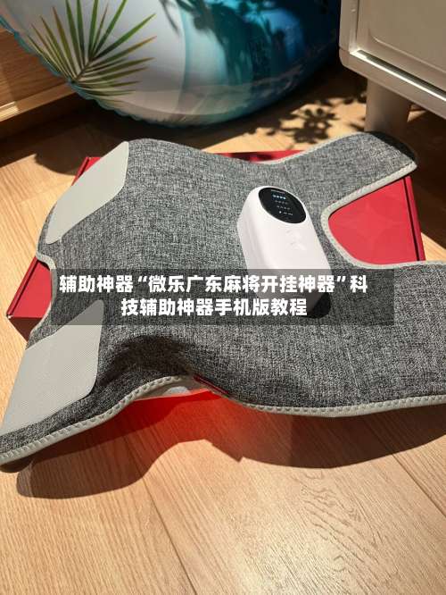 辅助神器“微乐广东麻将开挂神器	”科技辅助神器手机版教程-第1张图片