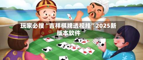 玩家必搜“吉祥棋牌透视挂	”2025新版本软件-第1张图片