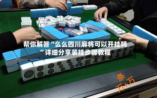 帮你解答“么么四川麻将可以开挂吗	”详细分享装挂步骤教程-第1张图片