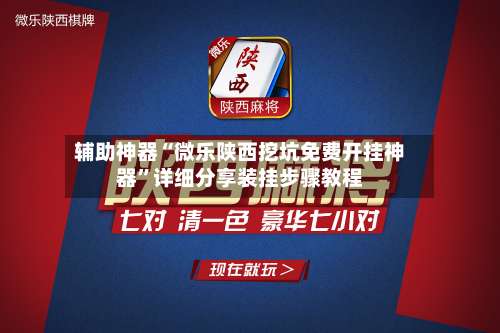 辅助神器“微乐陕西挖坑免费开挂神器”详细分享装挂步骤教程-第3张图片