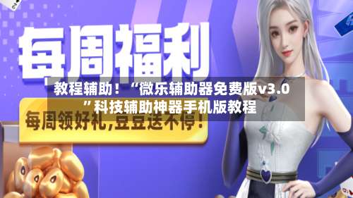 教程辅助！“微乐辅助器免费版v3.0	”科技辅助神器手机版教程-第1张图片