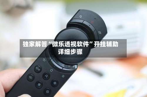 独家解答“微乐透视软件”开挂辅助详细步骤-第1张图片