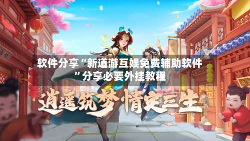 软件分享“新道游互娱免费辅助软件	”分享必要外挂教程-第1张图片