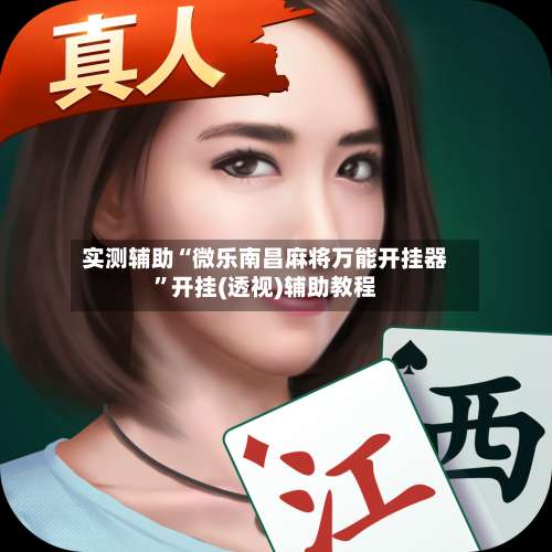 实测辅助“微乐南昌麻将万能开挂器”开挂(透视)辅助教程-第1张图片