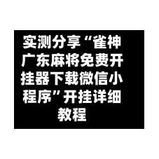 实测分享“雀神广东麻将免费开挂器下载微信小程序	”开挂详细教程-第1张图片