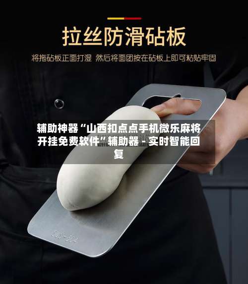 辅助神器“山西扣点点手机微乐麻将开挂免费软件”辅助器 - 实时智能回复-第1张图片