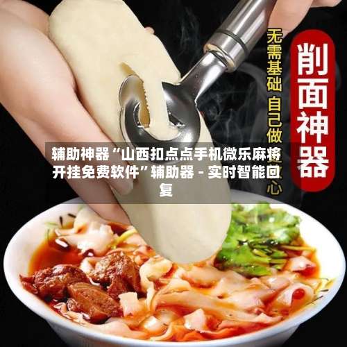 辅助神器“山西扣点点手机微乐麻将开挂免费软件”辅助器 - 实时智能回复-第2张图片